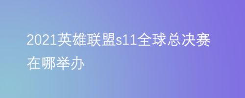 英雄联盟s11全球总决赛在哪里举行，英雄联盟s11全球总决赛时间地点  第3张